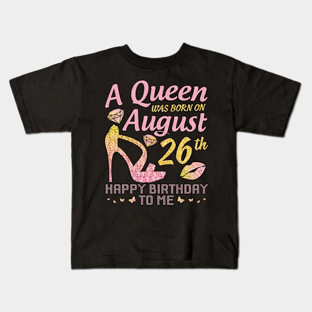 A Queen Was Born On August 26th Happy Birthday To Me Nana Mommy Mama Aunt Sister Wife Daughter Niece Kids T-Shirt by joandraelliot